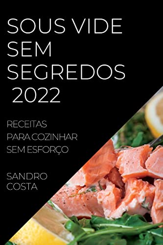 Sous Vide Sem Segredos 2022: Receitas Para Cozinhar Sem Esforço