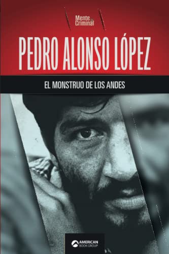 Pedro Alonso López, el monstruo de los Andes: 12 (Biblioteca: Mente Criminal)