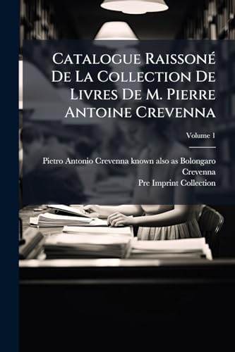Catalogue Raissoné De La Collection De Livres De M. Pierre Antoine Crevenna; Volume 1 (French Edition)