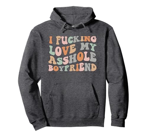 Retro Groovy I Fucking Love My Asshole Boyfriend Funny Pullover Hoodie