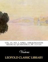 Vol. IV, No. 3, April, 1900,Kingston Medical Quarterly, pp. 113-151