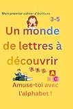  Un monde de lettres à découvrir: Mon premier cahier d’écriture 3-5 ans