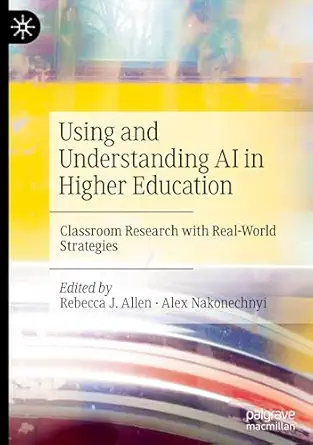 Using and Understanding AI in Higher Education: Classroom Research with Real-World Strategies-Wow! eBook
