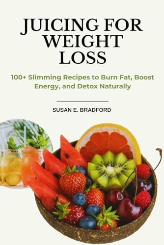 Juicing for Weight Loss: 100+ Slimming Recipes to Burn Fat, Boost Energy, and Detox Naturally (The Complete Juicing & Smoothie Series)
