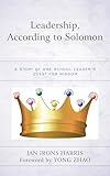 Leadership, According to Solomon: A Story of One School Leader's Quest for Wisdom