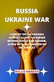 Russian Ukraine War: A report on the ongoing conflict along the border between Russia and Ukraine, along with information on the conflict. (English Edition)