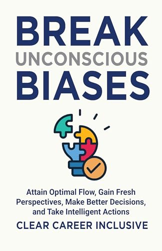 Break Unconscious Biases : Attain Optimal Flow, Gain Fresh Perspectives, Make Better Decisions, and Take Intelligent Actions (Inclusive Intelligence Book 1)