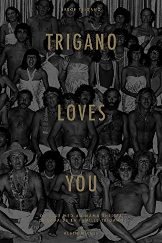 Trigano loves you: Du Club Med au Mama Shelter - La saga de la famille Trigano (French Edition)