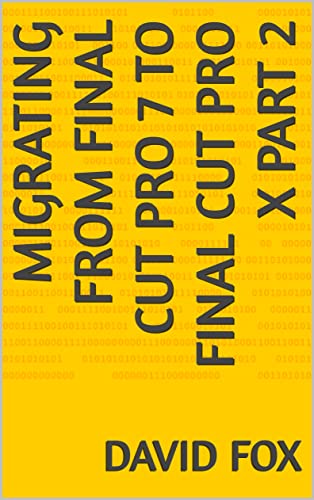  MIGRATING FROM FINAL CUT PRO 7 TO FINAL CUT PRO X PART 2 (English Edition)