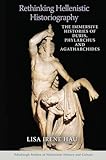 Rethinking Hellenistic Historiography: The Immersive Histories of Duris, Phylarchus and Agatharchides (Edinburgh Studies in Hellenistic History and Culture)