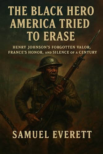 The Black Hero America Tried to Erase: Henry Johnson’s Forgotten Valor, France’s Honor, and the Silence of a Century (The Legacy of African American Soldiers)