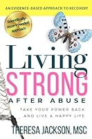 Living Strong After Abuse: Take Your Power Back and Live a Happy Life 1913985121 Book Cover