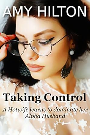 Taking Control: A hotwife learns to dominate her husband. Cuckold