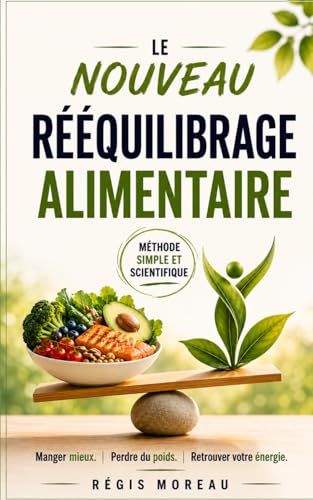 Le Nouveau rééquilibrage alimentaire, les nouvelles solutions pour manger plus sainement: Stratégies pour enrichir vos bases et atteindre plus facilement vos objectifs : perte de poids, santé...