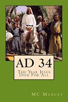 AD 34 The Year Jesus Died for All 1523736372 Book Cover