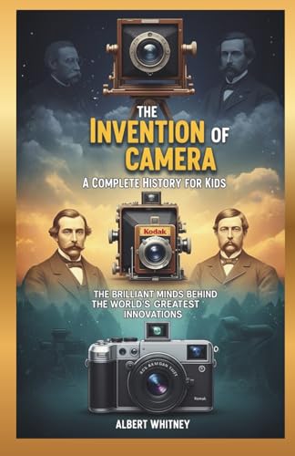 The Invention of Camera : A Complete History for Kids: