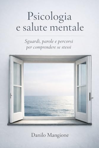 Psicologia e salute mentale: Sguardi, parole e percorsi per comprendere se stessi