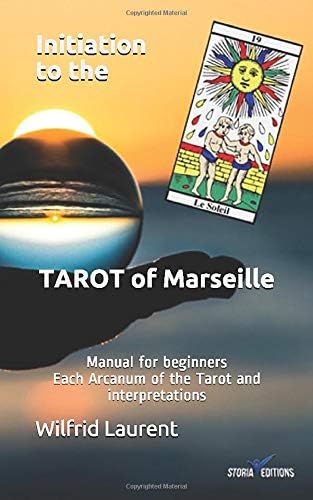 Initiation to the TAROT of Marseille: Manual for beginners - Each Arcanum of the Tarot and interpretations