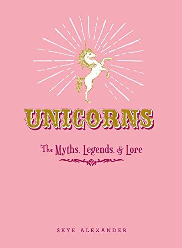 Unicorns: The Myths, Legends, & Lore Kindle Edition
