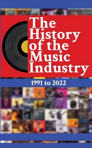 The History of the Music Industry Volume 1 1991 to 2022