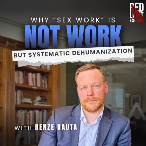 Why "Sex Work" Is Not Work, But Systematic Dehumanization with Renze Nauta