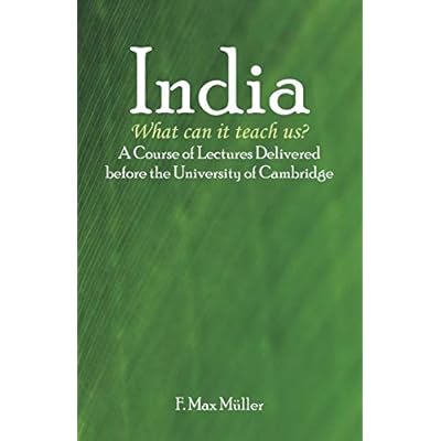 India: What can it teach us?: A Course of Lectures Delivered before the University Of Cambridge