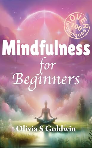 Mindfulness for Beginners: From Beginner to Mindful Master: Over 100