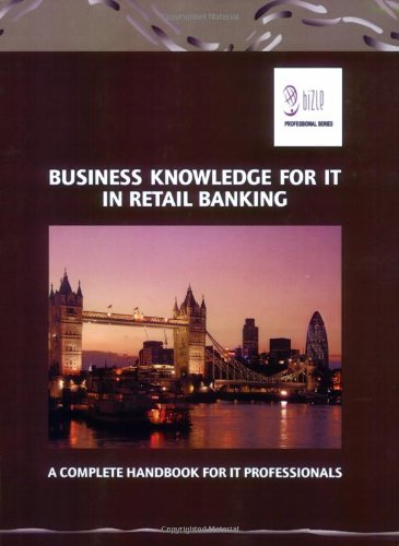 Business Knowledge for IT in Retail Banking: The Complete Handbook for IT Professionals: UK Edition Business Knowledge for IT in Retail Banking: The Complete Handbook for IT Professionals: UK Edition
