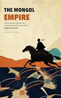 The Mongol Empire: How a Steppe Confederation Conquered and Then Governed Half the World B0HDLXTBY1 Book Cover