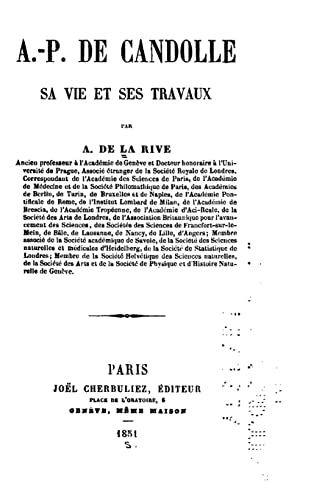 A. P. de Candolle, sa vie et ses travaux (French Edition)