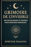 Grimoire de l’Invisible: 100 Incantations et Prières pour Sorcières...