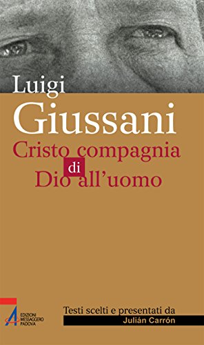 Luigi Giussani. Cristo compagnia di Dio all'uomo (Italian Edition)