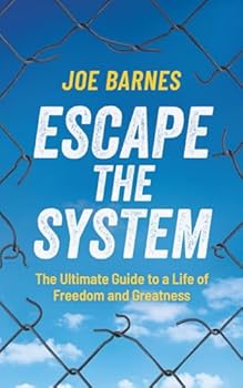 Escape The System: The Ultimate Guide to a life of Freedom and Greatness