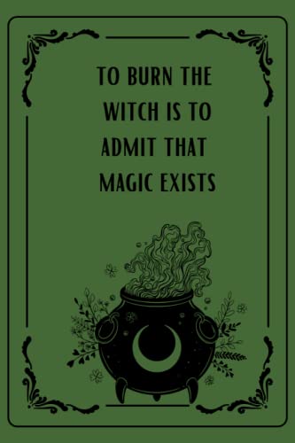 TO BURN THE WITCH IS TO ADMIT THAT MAGIC EXISTS:: Lined notebook with witchy design.