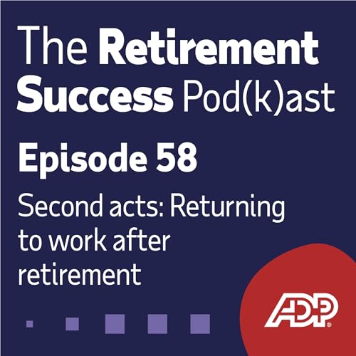 Ep. 58: Second Acts: Returning to Work After Retirement