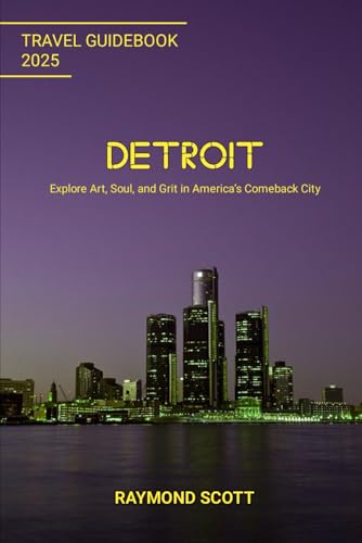 Detroit Travel Guide 2025: Explore Art, Soul, and Grit in America’s Comeback City (Hidden Journeys: Exploring the World's Best-Kept Travel Secrets)
