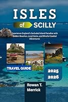 Isles of Scilly Travel Guide 2025 - 2026: Experience England’s Secluded Island Paradise with Hidden Beaches, Local Gems, and Blissful Coastal ... Smart Travels for the Soulful Explorers) B0F6DC3XVM Book Cover