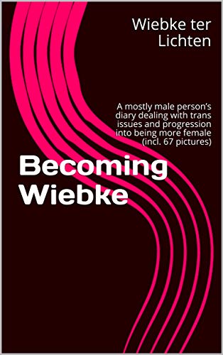 Becoming Wiebke: A mostly male person’s diary dealing with trans iss