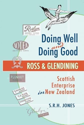 Doing Well and Doing Good: Ross and Glendining: Scottish Enterprise in New Zealand