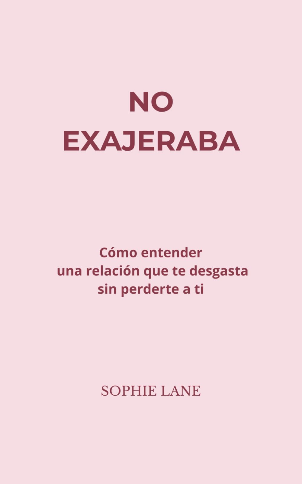 No exagerabas: Cómo entender una relación que te desgasta sin perderte a ti