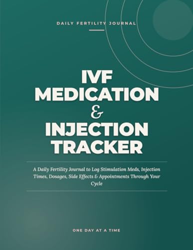 IVF Medication & Injection Tracker: A Daily Fertility Journal to Log Stimulation Meds, Injection Times, Dosages, Side Effects & Appointments Through Your Cycle