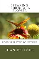 Speaking Through a Flower: Poems Related To Nature 098309571X Book Cover