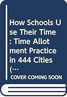 How Schools Use Their Time: Time Allotment Practice in 444 Cities (Columbia University, Teachers College Contributions to Education, No 333) 0404553338 Book Cover