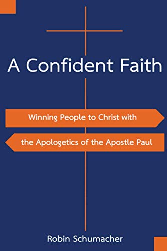 A Confident Faith: Winning People To Christ With The Apologetics Of The Apostle Paul