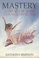 Mastery: A Step-By-Step Guide to a Successful You 1635010039 Book Cover