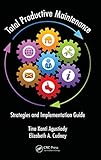 Total Productive Maintenance: Strategies and Implementation Guide (Systems Innovation Book Series)