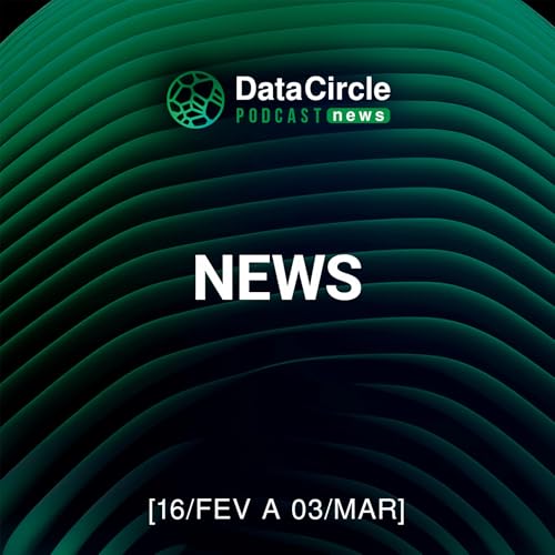 Circle News - Not&iacute;cias em Tech, Dados e IA [16/02 a 03/03/26]