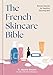 The French Skincare Bible: Beauty Secrets for Healthy, Glowing Skin