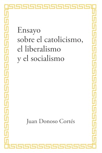 Ensayo sobre el catolicismo, el liberalismo y el socialismo: (edición corregida contrastada con la francesa y otras mejoras) (Religión y psicología)
