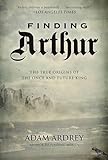 Finding Arthur: The True Origins of the Once and Future King